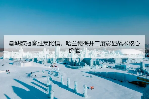 曼城欧冠客胜莱比锡，哈兰德梅开二度彰显战术核心价值