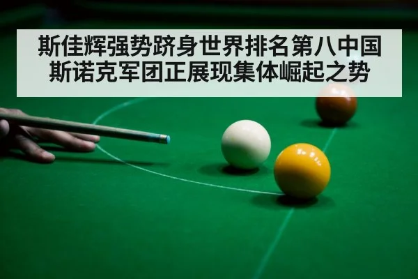 斯佳辉强势跻身世界排名第八中国斯诺克军团正展现集体崛起之势